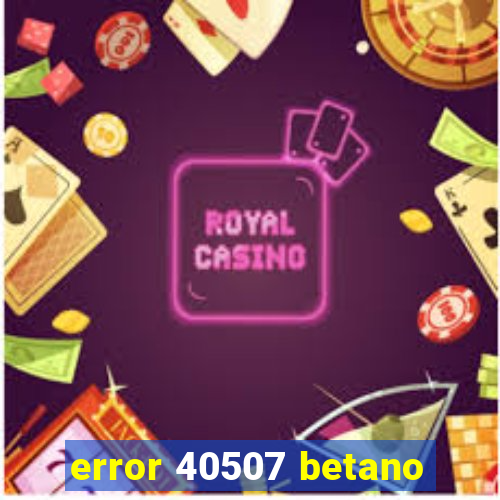 error 40507 betano